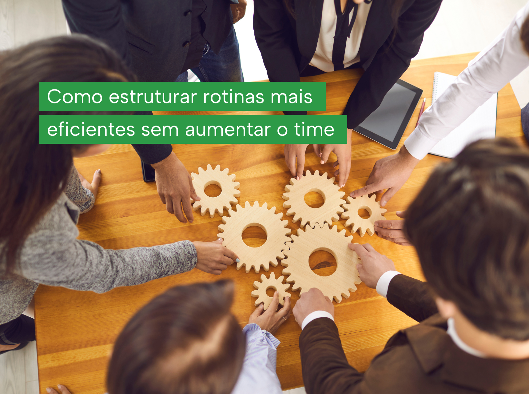 imagem Como estruturar rotinas mais eficientes sem aumentar o time